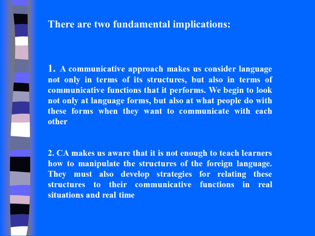 There are two fundamental implications: 1. A communicative approach makes us consider language not